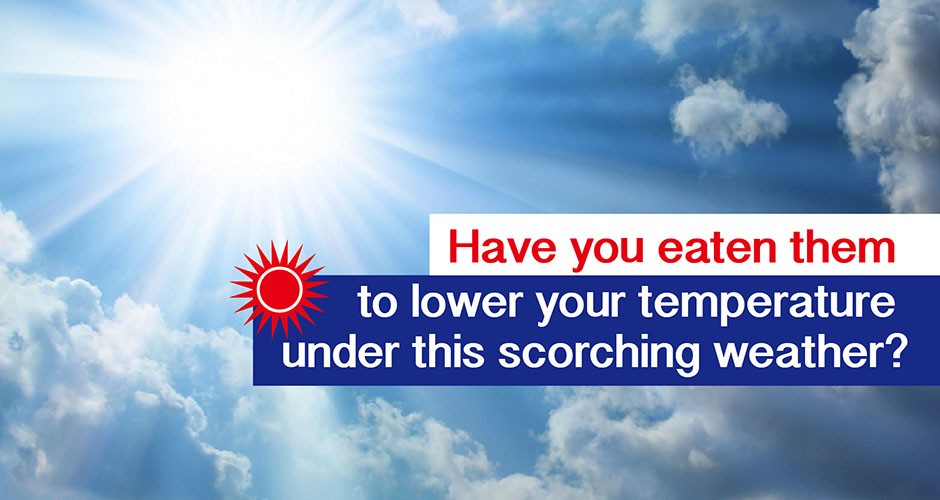 Have you eaten them to lower your temperature under this scorching weather?